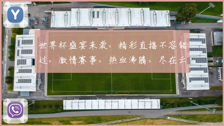 世界杯盛宴来袭，精彩直播不容错过，激情赛事，热血沸腾，尽在云端直播平台