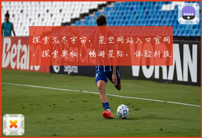 探索无尽宇宙，星空网站入口官网，探索奥秘，畅游星际，体验科技之美，一网尽揽