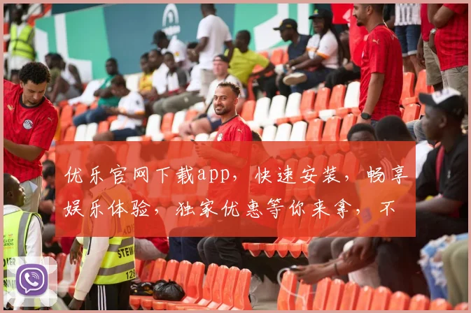 优乐官网下载app，快速安装，畅享娱乐体验，独家优惠等你来拿，不容错过