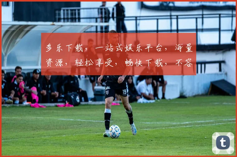多乐下载，一站式娱乐平台，海量资源，轻松享受，畅快下载，不容错过